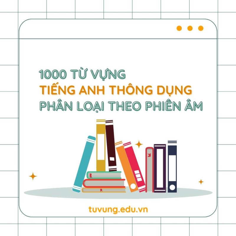 1000 từ tiếng Anh thông dụng phân loại theo phiên âm