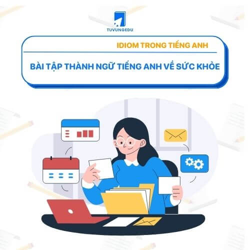 Bài tập thành ngữ tiếng Anh về sức khỏe có đáp án