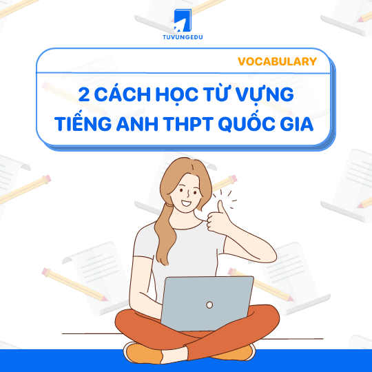 Tổng hợp một số cách học từ vựng tiếng Anh thi THPT Quốc gia hiệu quả năm 2023!