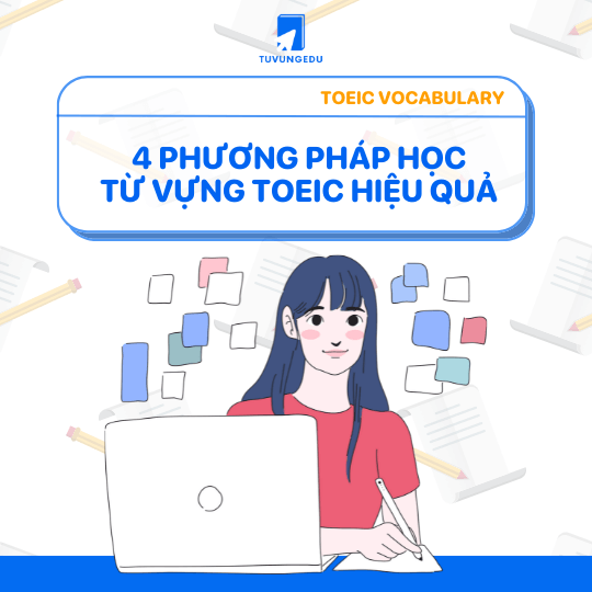 Tại sao phải học từ vựng TOEIC? 4 phương pháp học từ vựng TOEIC hiệu quả, nhớ mãi không quên!