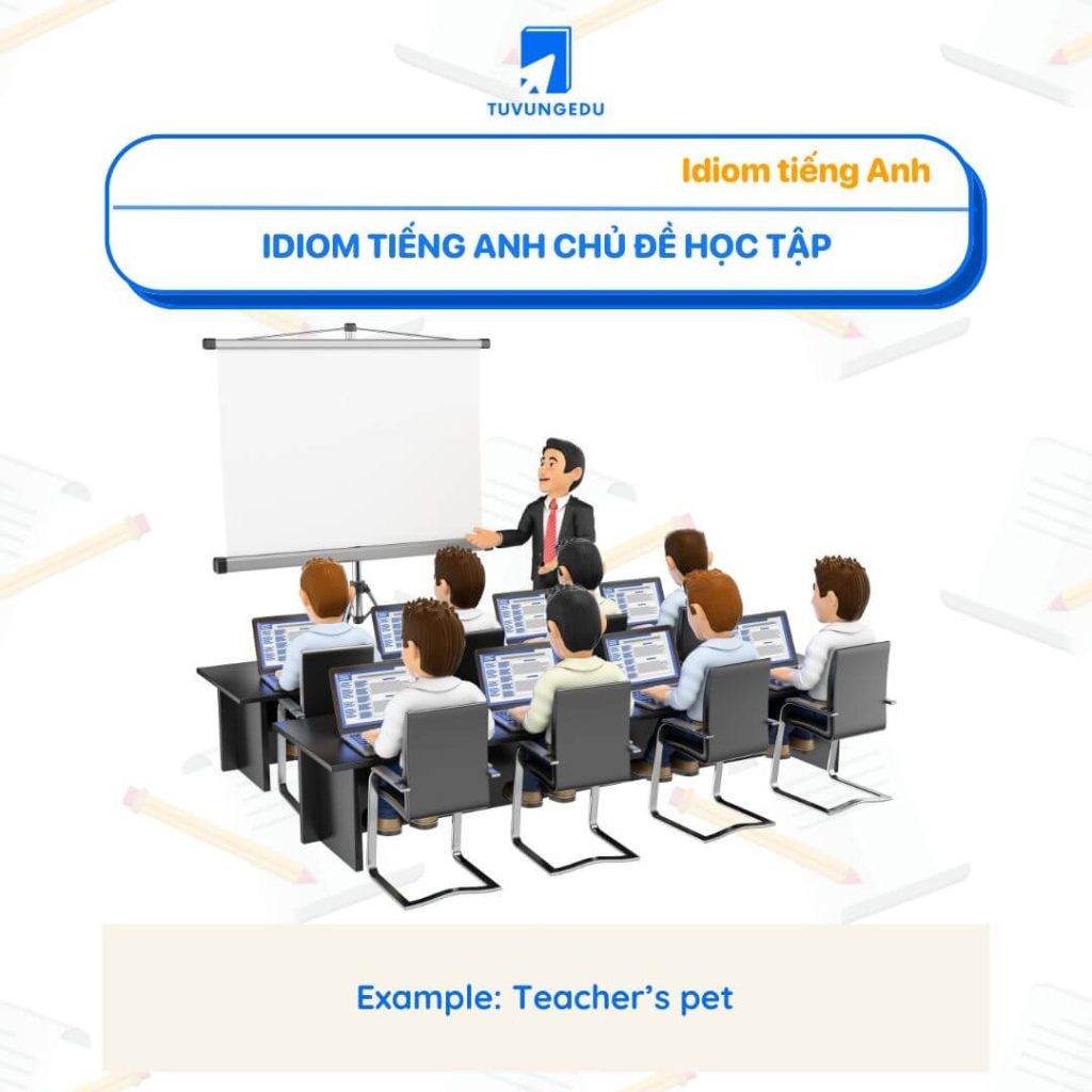 Idiom tiếng Anh chủ đề học tập