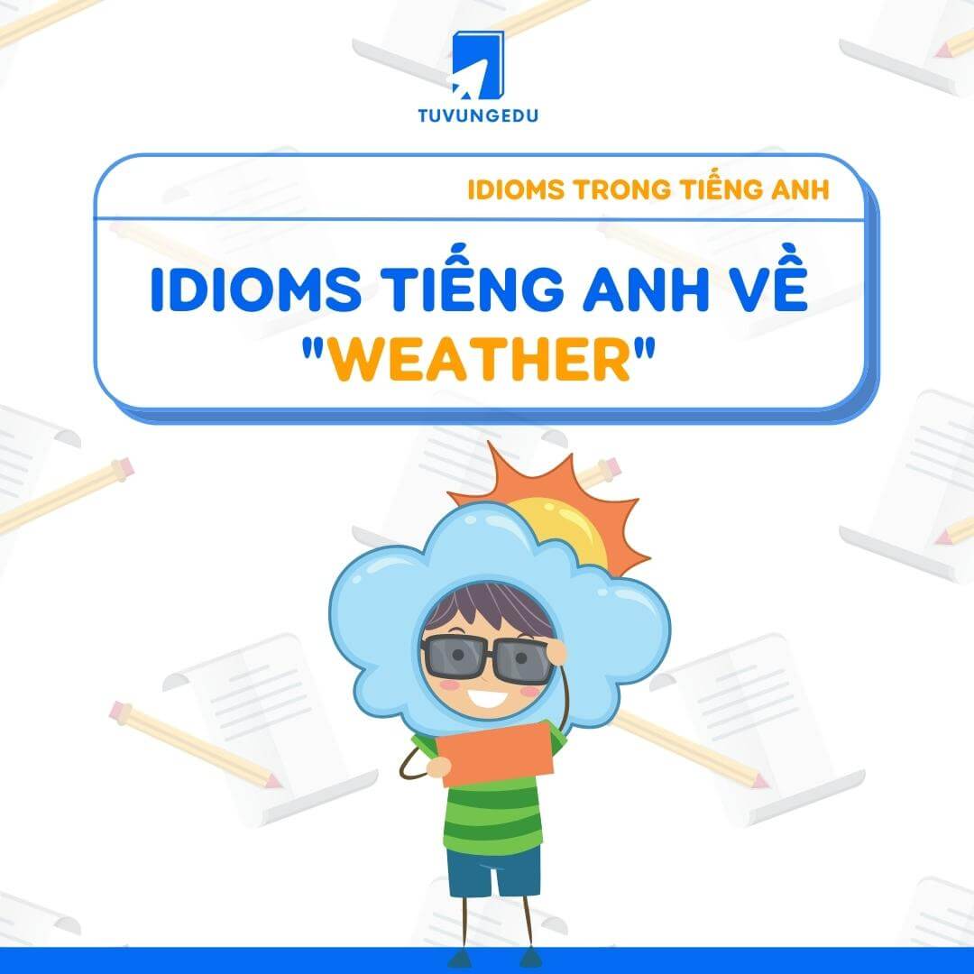 10+ idiom về thời tiết thông dụng nhất trong tiếng Anh!