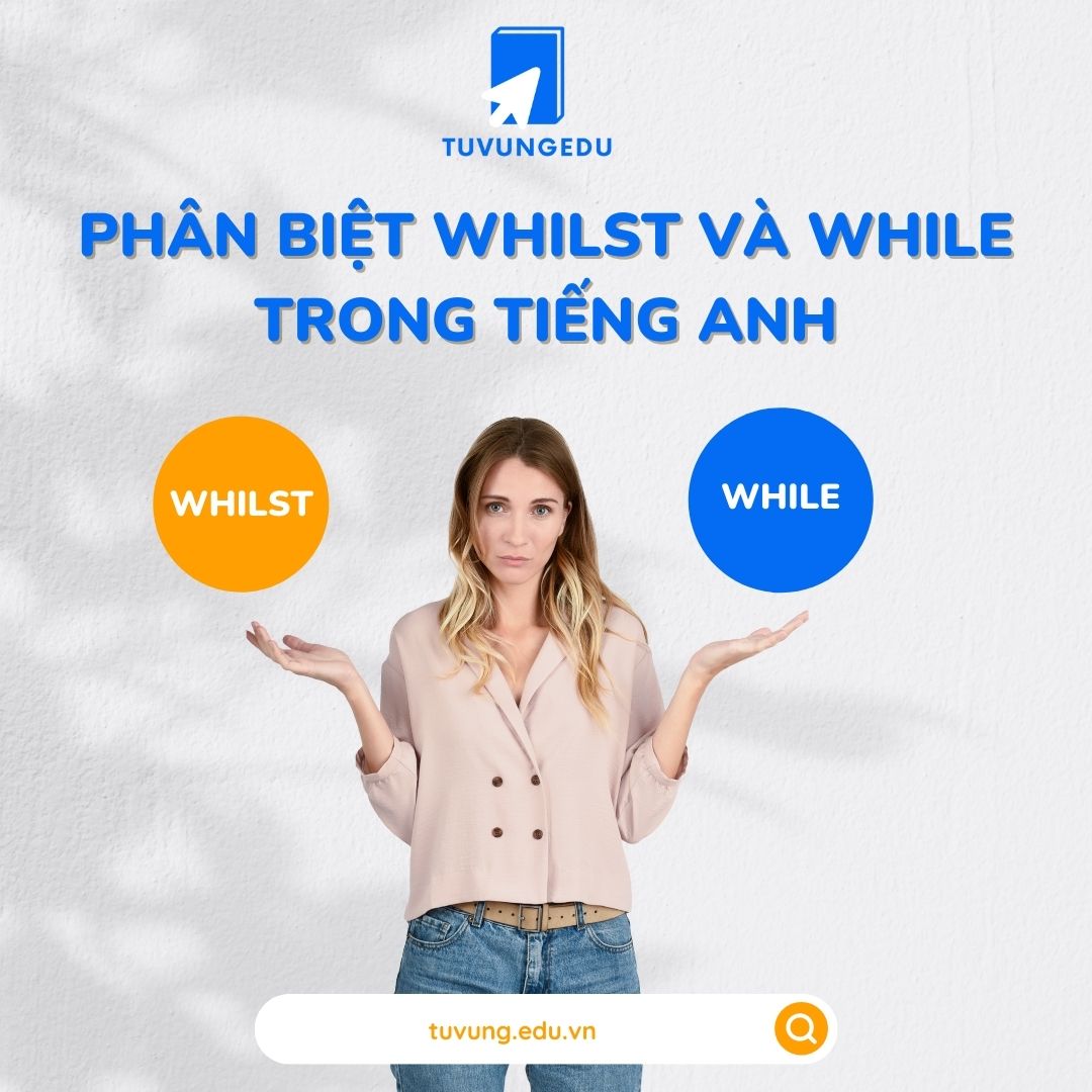 Phân biệt Whilst và While trong tiếng Anh chi tiết nhất!