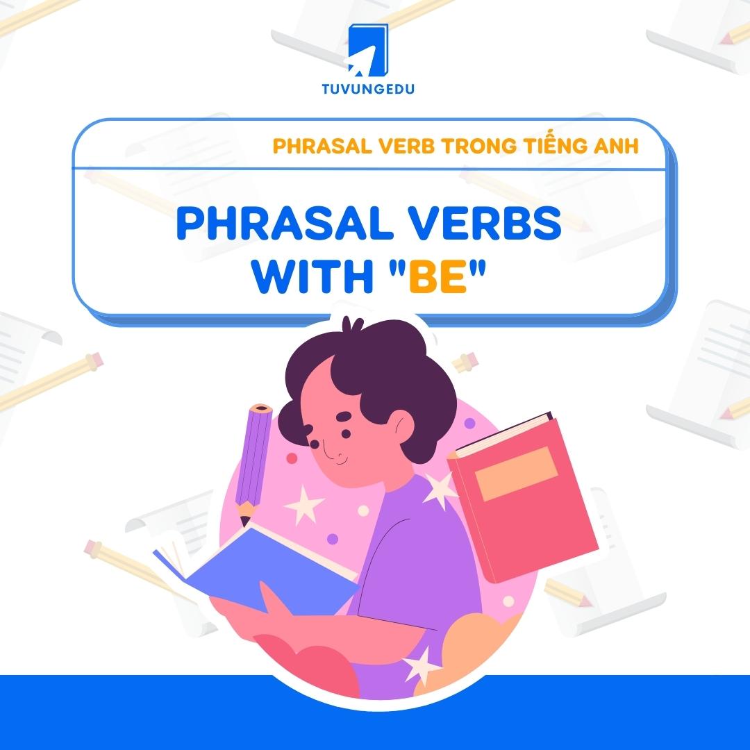 10 Phrasal verb với Be thông dụng nhất trong tiếng Anh!