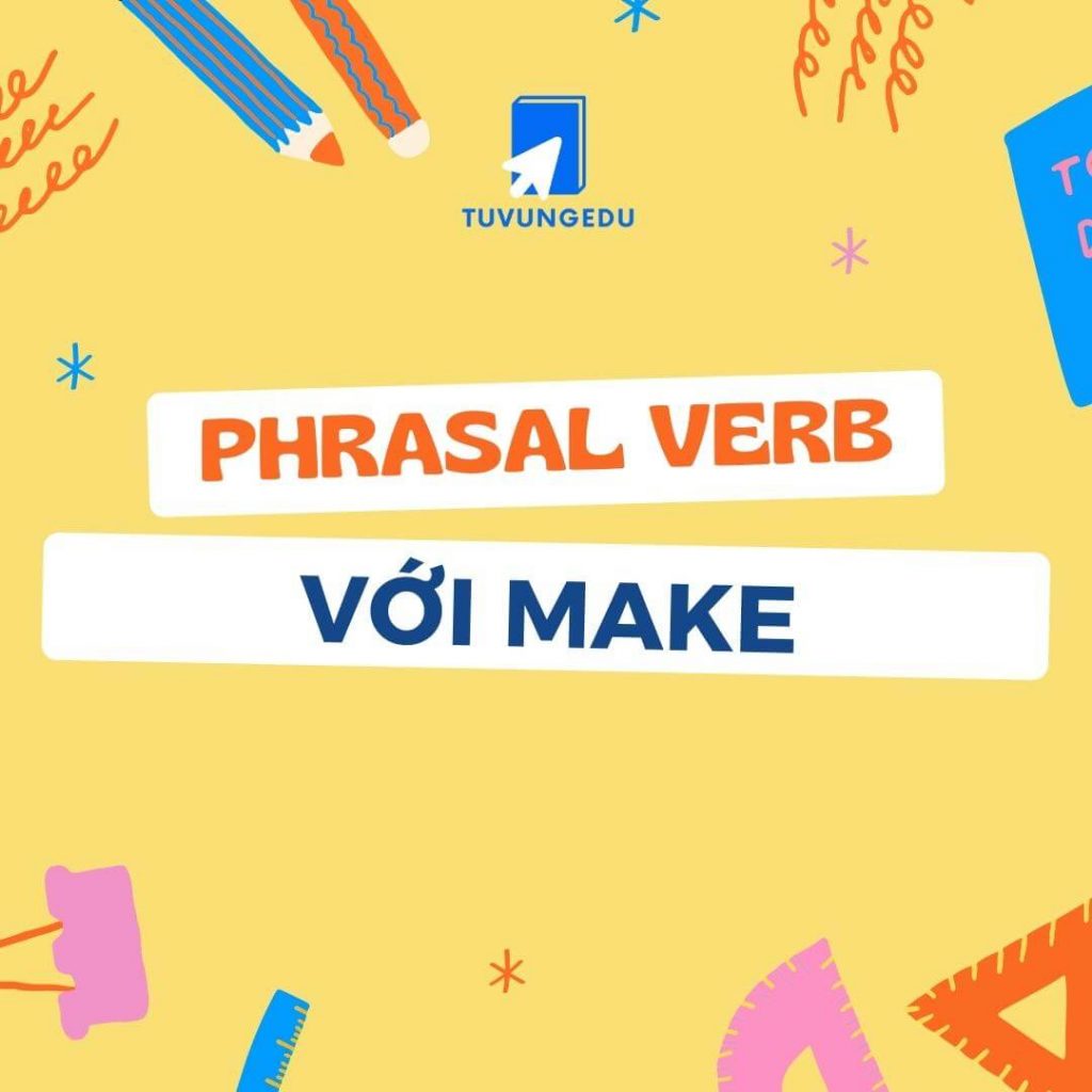 10-phrasal-verb-v-i-make-th-ng-d-ng-nh-t-trong-ti-ng-anh