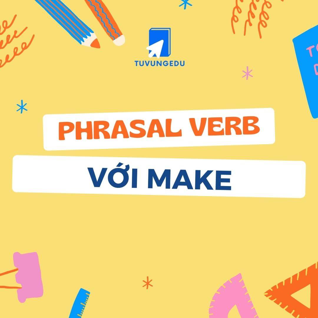 10-phrasal-verb-v-i-make-th-ng-d-ng-nh-t-trong-ti-ng-anh