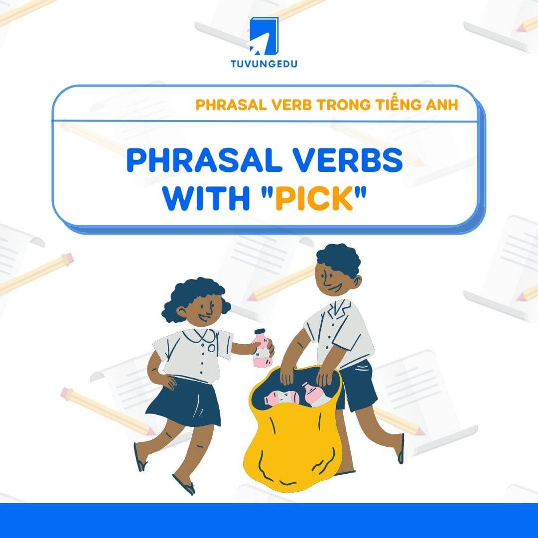 Một số Phrasal verb với Pick thông dụng trong tiếng Anh!