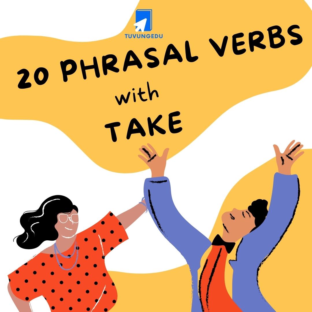 7 N m L ng 20 Phrasal Verbs V i Take Gi p B n X L Thi Ti ng Anh 